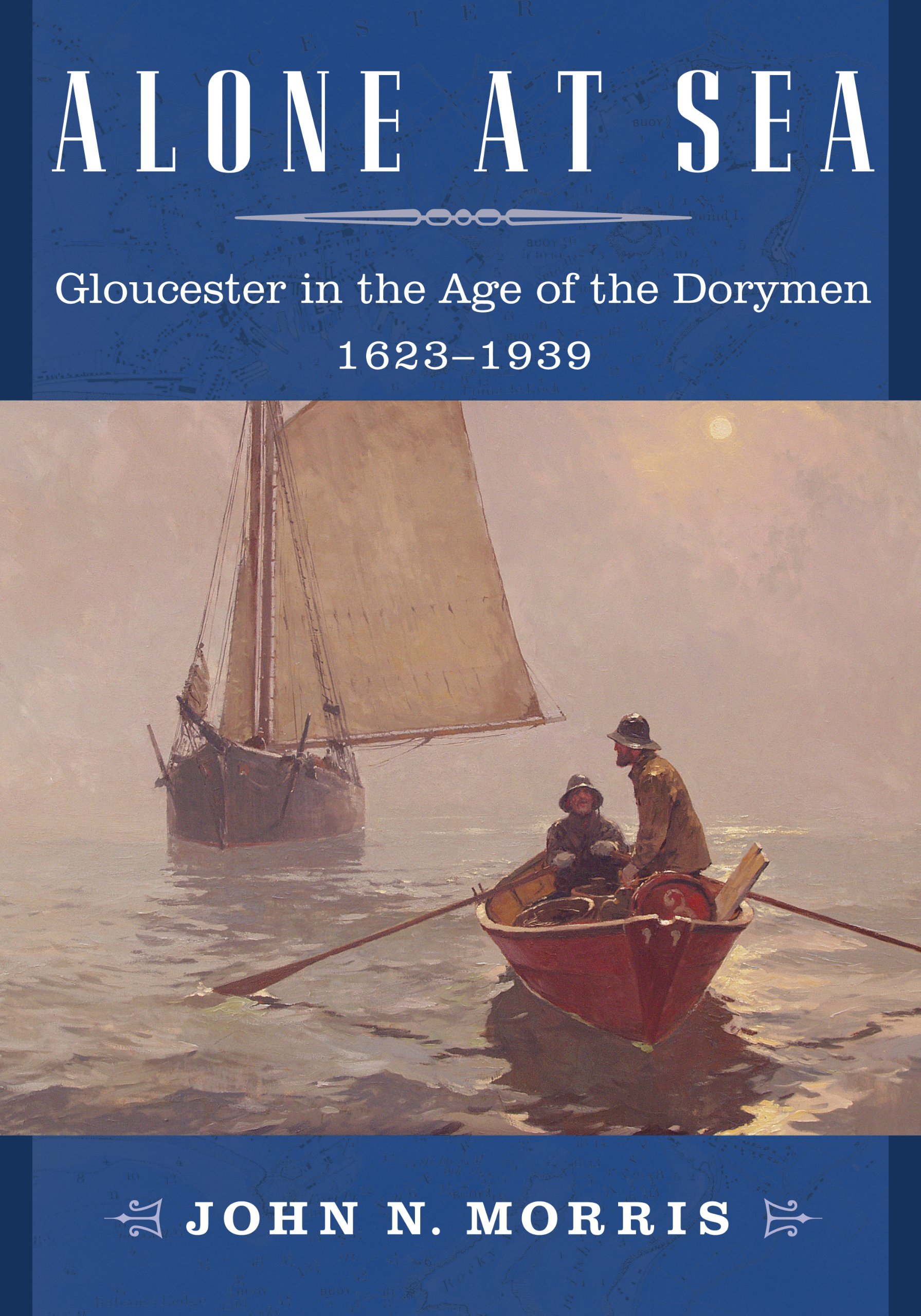 Alone At Sea: Gloucester in the Age of the Dorymen, by John N. Morris